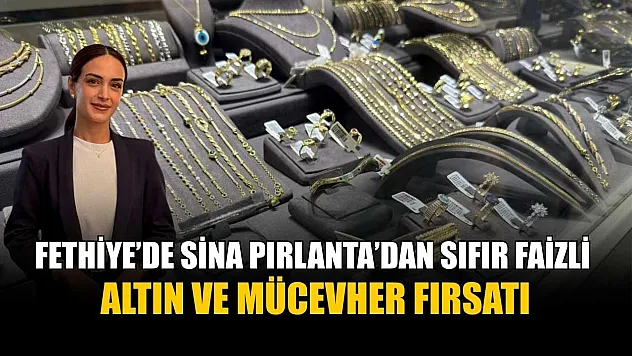 Fethiye'de Sina Pırlanta'dan sıfır faizli altın ve mücevher fırsatı