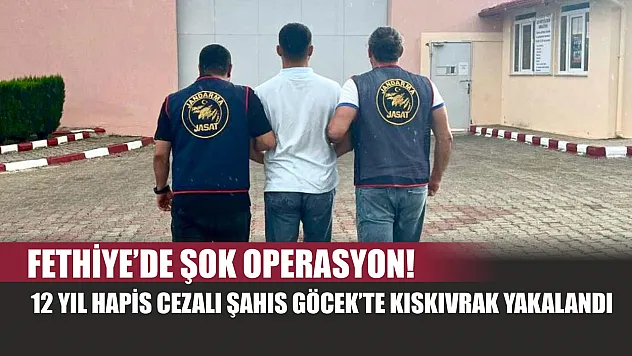 Fethiye'de şok operasyon! 12 yıl hapis cezalı şahıs Göcek'te kıskıvrak yakalandı