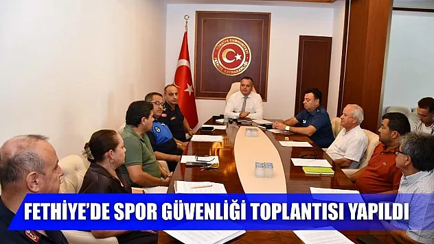 Fethiye'de spor güvenliği toplantısı yapıldı