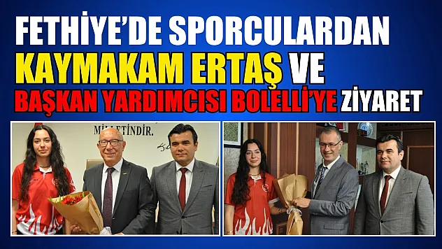 Fethiye'de Sporculardan Kaymakam Ertaş ve Başkan Yardımcısı Bolelli'ye Ziyaret