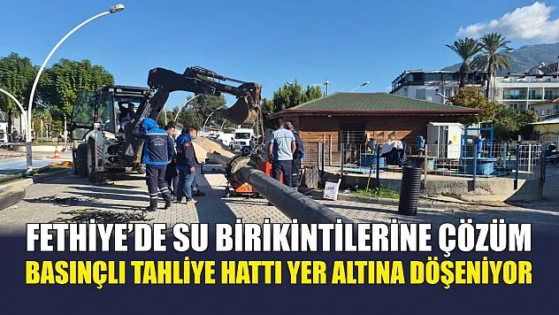 Fethiye'de su birikintilerine çözüm: Basınçlı tahliye hattı yer altına döşeniyor
