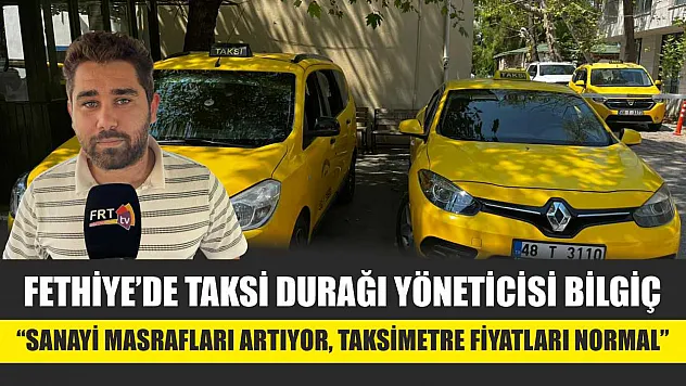 Fethiye'de Taksi Durağı Yöneticisi Bilgiç: 'Sanayi Masrafları Artıyor, Taksimetre Fiyatları Normal'