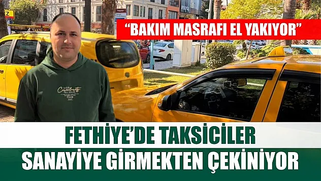 Fethiye'de taksiciler sanayiye girmekten çekiniyor: 'Bakım masrafı el yakıyor'