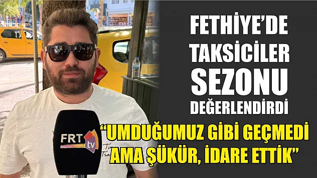 Fethiye'de taksiciler sezonu değerlendirdi: 'Umduğumuz gibi geçmedi ama şükür, idare ettik'