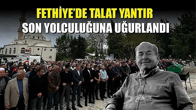 Fethiye'de Talat Yantır son yolculuğuna uğurlandı