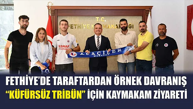 Fethiye'de Taraftardan Örnek Davranış: 'Küfürsüz Tribün' İçin Kaymakam Ziyareti