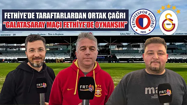 Fethiye'de Taraftarlardan Ortak Çağrı: 'Galatasaray Maçı Fethiye'de Oynansın'