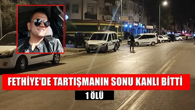 Fethiye'de tartışmanın sonu kanlı bitti: 1 ölü