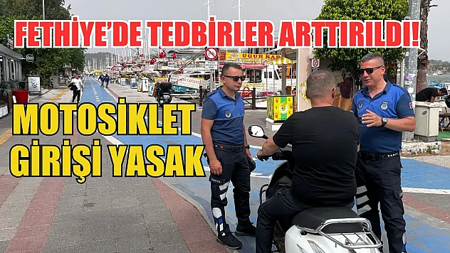 Fethiye'de Tedbirler arttırıldı! Motosiklet girişi yasak