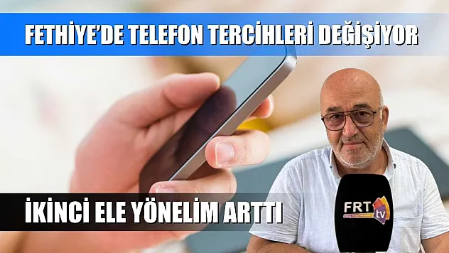 Fethiye'de Telefon Tercihleri Değişiyor: İkinci Ele Yönelim Arttı
