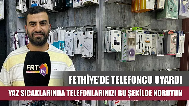 Fethiye'de telefoncu uyardı, yaz sıcaklarında telefonlarınızı bu şekilde koruyun