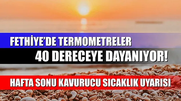 Fethiye'de Termometreler 40 Dereceye Dayanıyor! Hafta Sonu Kavurucu Sıcaklık Uyarısı