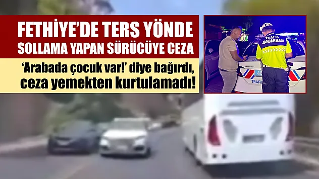 Fethiye'de Ters Yönde Sollama Yapan Sürücüye Ceza