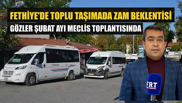 Fethiye'de toplu taşımada zam beklentisi: Gözler Şubat ayı meclis toplantısında