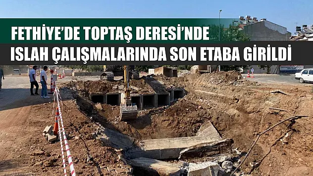 Fethiye'de Toptaş Deresi'nde ıslah çalışmalarında son etaba girildi