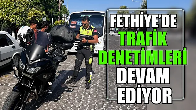 Fethiye'de Trafik Denetimleri Devam Ediyor