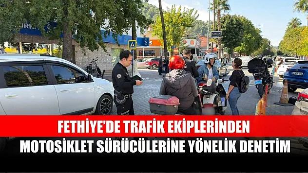 Fethiye'de trafik ekiplerinden motosiklet sürücülerine yönelik denetim