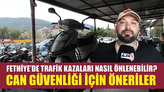Fethiye'de trafik kazaları nasıl önlenebilir? Can güvenliği için öneriler