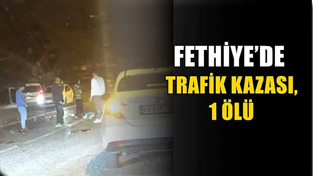 Fethiye'de trafik kazası: 1 ölü