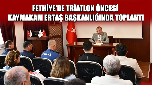 Fethiye'de Triatlon öncesi Kaymakam Ertaş başkanlığında toplantı