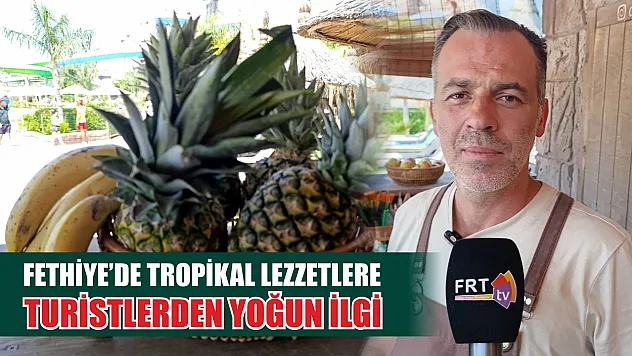 Fethiye'de Tropikal Lezzetlere Turistlerden Yoğun İlgi