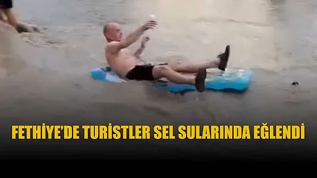 Fethiye'de turistler sel sularında eğlendi