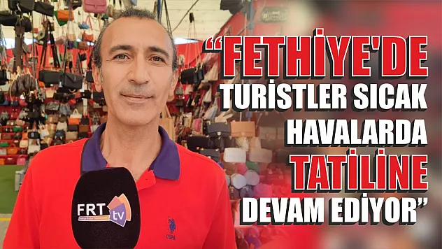 'Fethiye'de Turistler Sıcak Havalarda Tatiline Devam Ediyor'