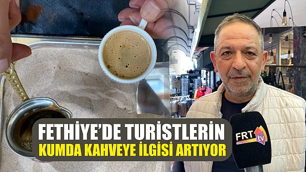 Fethiye'de Turistlerin Kumda Kahveye İlgisi Artıyor