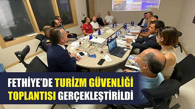 Fethiye'de Turizm Güvenliği Toplantısı Gerçekleştirildi