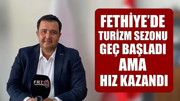 Fethiye'de turizm sezonu geç başladı ama hız kazandı