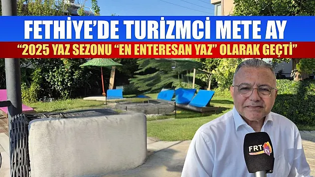 Fethiye'de Turizmci Mete Ay: '2025 Yaz Sezonu 'En Enteresan Yaz' Olarak Geçti'
