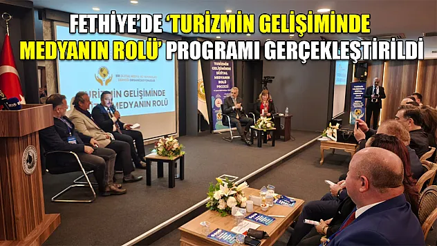 Fethiye'de 'Turizmin Gelişiminde Medyanın Rolü' programı gerçekleştirildi