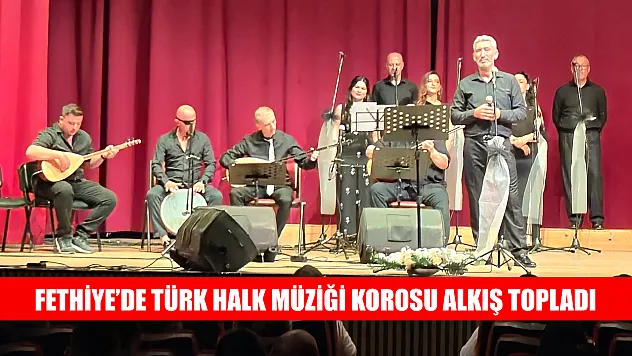 Fethiye'de Türk Halk Müziği Korosu Alkış Topladı