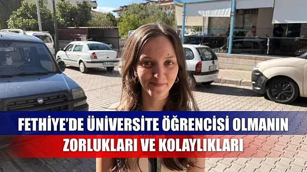 Fethiye'de Üniversite Öğrencisi Olmanın Zorlukları ve Kolaylıkları