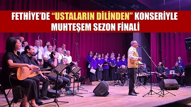 Fethiye'de 'Ustaların Dilinden' Konseriyle Muhteşem Sezon Finali