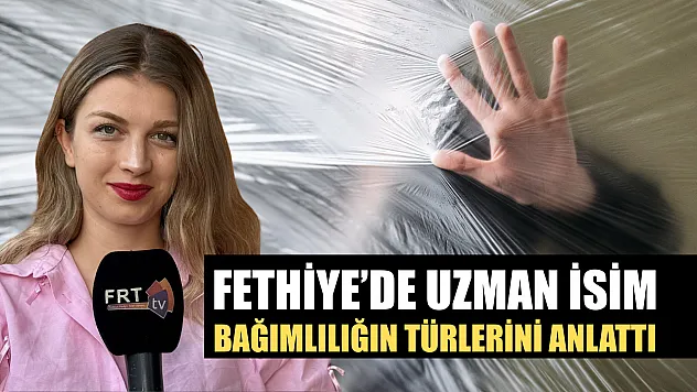 Fethiye'de uzman isim bağımlılığın türlerini anlattı