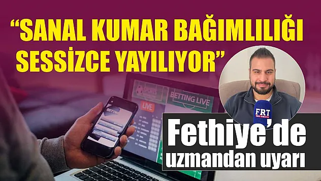 Fethiye'de uzmandan uyarı: 'Sanal kumar bağımlılığı sessizce yayılıyor'