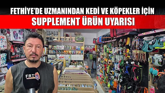 Fethiye'de uzmanından kedi ve köpekler için supplement ürün uyarısı