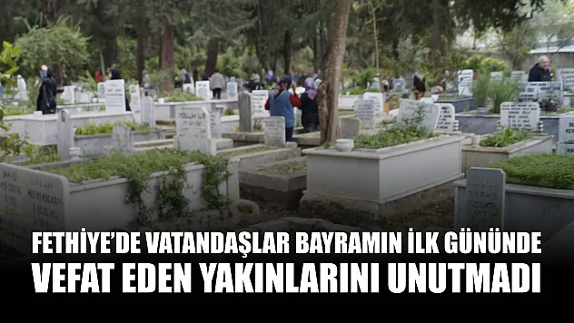 Fethiye'de vatandaşlar bayramın ilk gününde vefat eden yakınlarını unutmadı