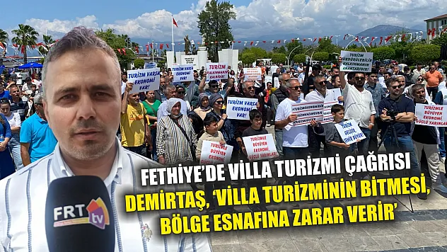 Fethiye'de villa turizmi çağrısı: Demirtaş, 'Villa turizminin bitmesi, bölge esnafına zarar verir'