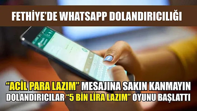 Fethiye'de WhatsApp Dolandırıcılığı! 'Acil Para Lazım' Mesajına Sakın Kanmayın Dolandırıcılar '5 Bin Lira Lazım' Oyunu Başlattı