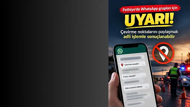 Fethiye'de WhatsApp grupları için uyarı: Çevirme noktalarını paylaşmak adli işlemle sonuçlanabilir