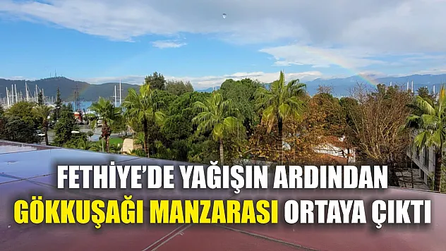 Fethiye'de yağışın ardından gökkuşağı manzarası ortaya çıktı