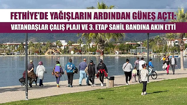 Fethiye'de Yağışların Ardından Güneş Açtı: Vatandaşlar Çalış Plajı ve 3. Etap Sahil Bandına Akın Etti