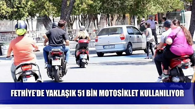 Fethiye'de Yaklaşık 51 Bin Motosiklet Kullanılıyor