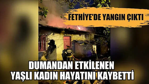 Fethiye'de yangın çıktı Dumandan etkilenen yaşlı kadın hayatını kaybetti