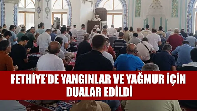 Fethiye'de Yangınlar ve Yağmur İçin Dualar Edildi