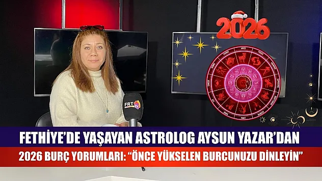 Fethiye'de yaşayan Astrolog Aysun Yazar'dan 2026 Burç Yorumları: : 'Önce Yükselen Burcunuzu Dinleyin'