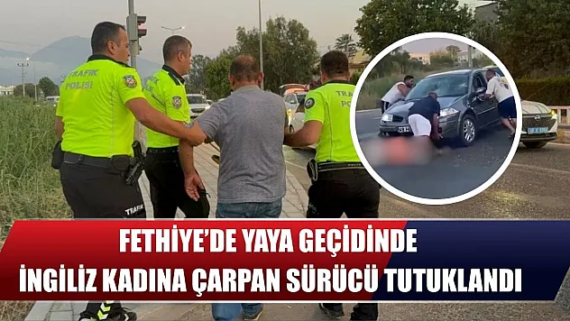 Fethiye'de Yaya Geçidinde İngiliz Kadına Çarpan Sürücü Tutuklandı