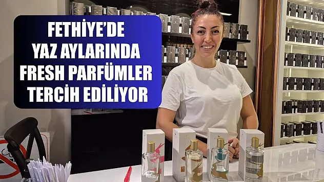 Fethiye'de Yaz Aylarında Fresh Parfümler Tercih Ediliyor